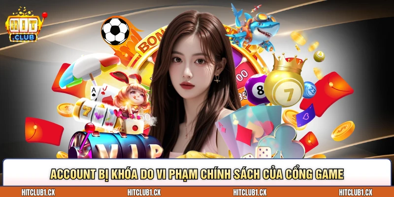 Account bị khóa do vi phạm chính sách của cổng game
