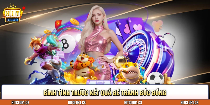 Bình tĩnh trước kết quả để tránh bốc đồng