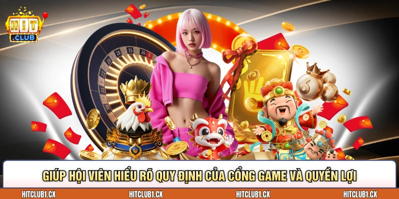 Giúp hội viên hiểu rõ quy định của cổng game và quyền lợi