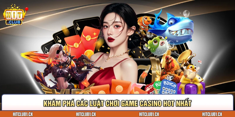 Khám phá các luật chơi game casino hot nhất