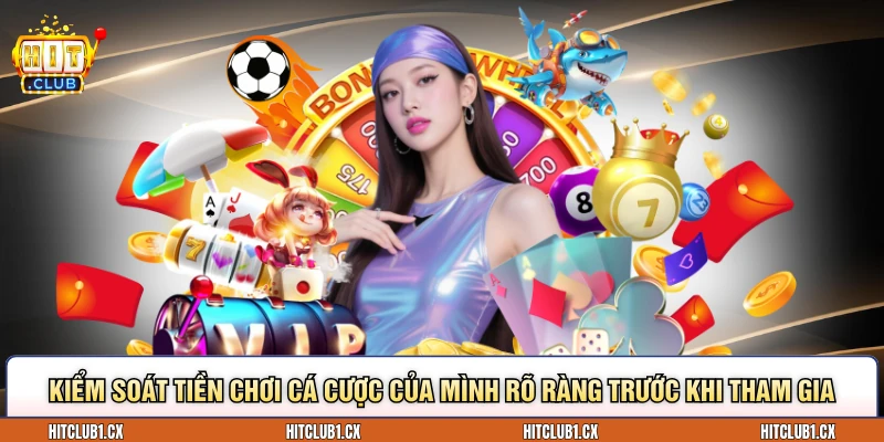 Kiểm soát tiền chơi cá cược của mình rõ ràng trước khi tham gia