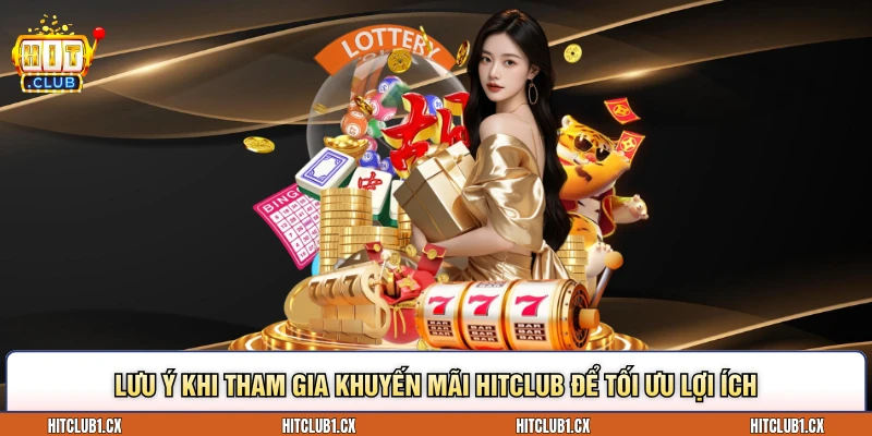 Lưu ý khi tham gia khuyến mãi Hitclub để tối ưu lợi ích