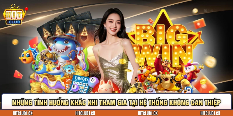 Những tình huống khác khi tham gia tại hệ thống không can thiệp