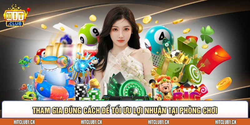 Tham gia đúng cách để tối ưu lợi nhuận tại phòng chơi
