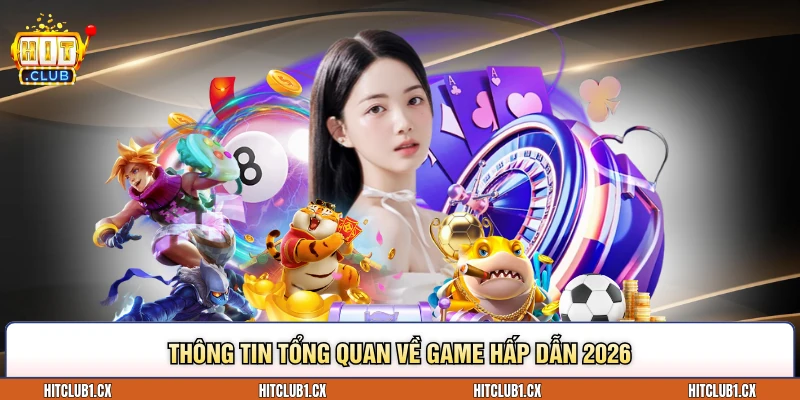 Thông tin tổng quan về game hấp dẫn 2026